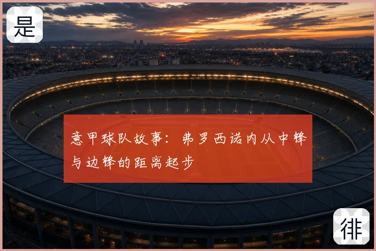意甲球队故事：弗罗西诺内从中锋与边锋的距离起步