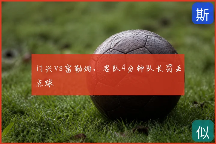 门兴vs富勒姆，客队4分钟队长罚丢点球