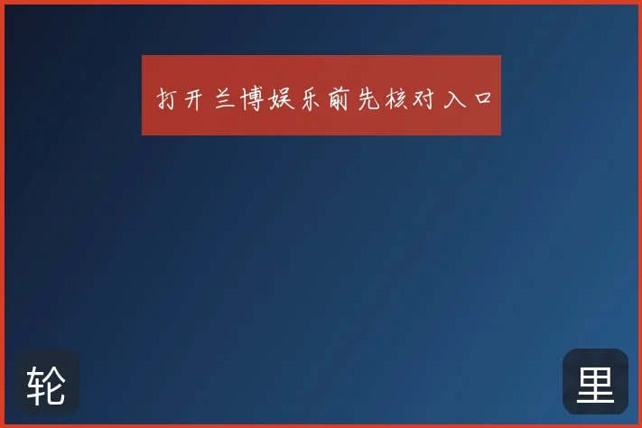 打开兰博娱乐前先核对入口