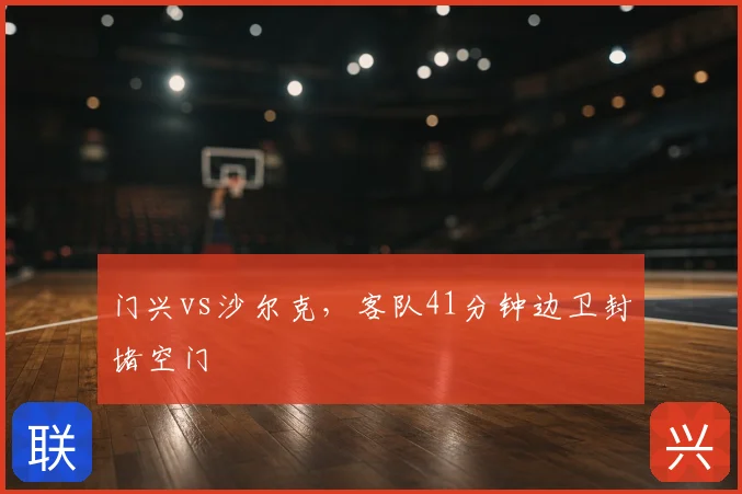 门兴vs沙尔克，客队41分钟边卫封堵空门